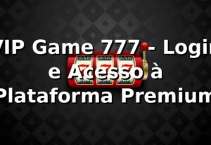 VIP Game 777 - Login e Acesso à Plataforma Premium