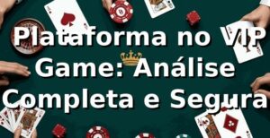 ⭐ Plataforma no VIP Game: Análise Completa e Segura